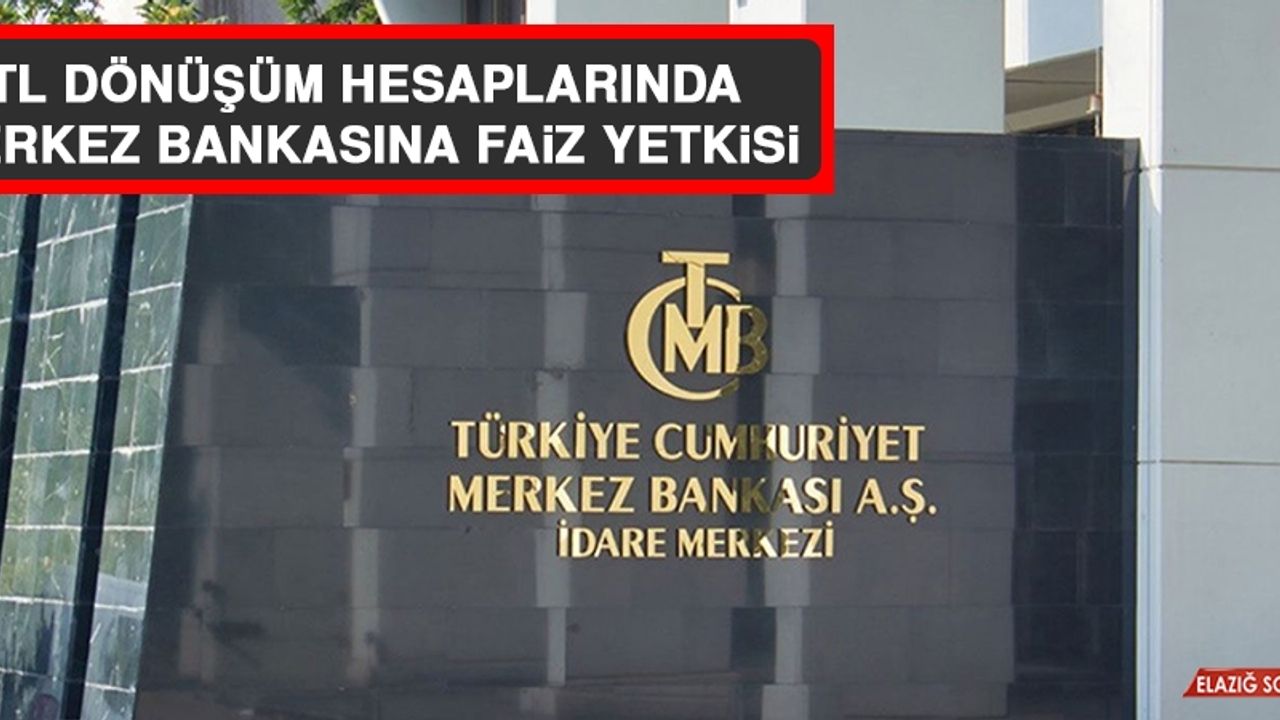 TL Dönüşüm Hesaplarında Merkez Bankasına Faiz Yetkisi