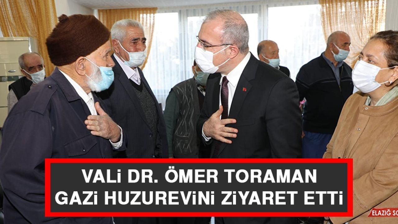 Vali Dr. Ömer Toraman Gazi Huzurevini Ziyaret Etti
