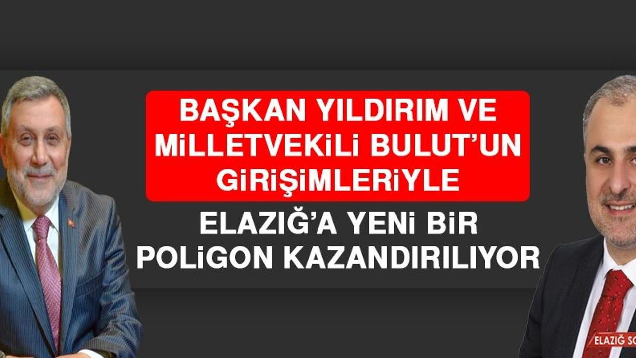 Başkan Yıldırım ve Milletvekili Bulut’un Girişimleriyle Elazığ'a Yeni Bir Poligon Kazandırılıyor