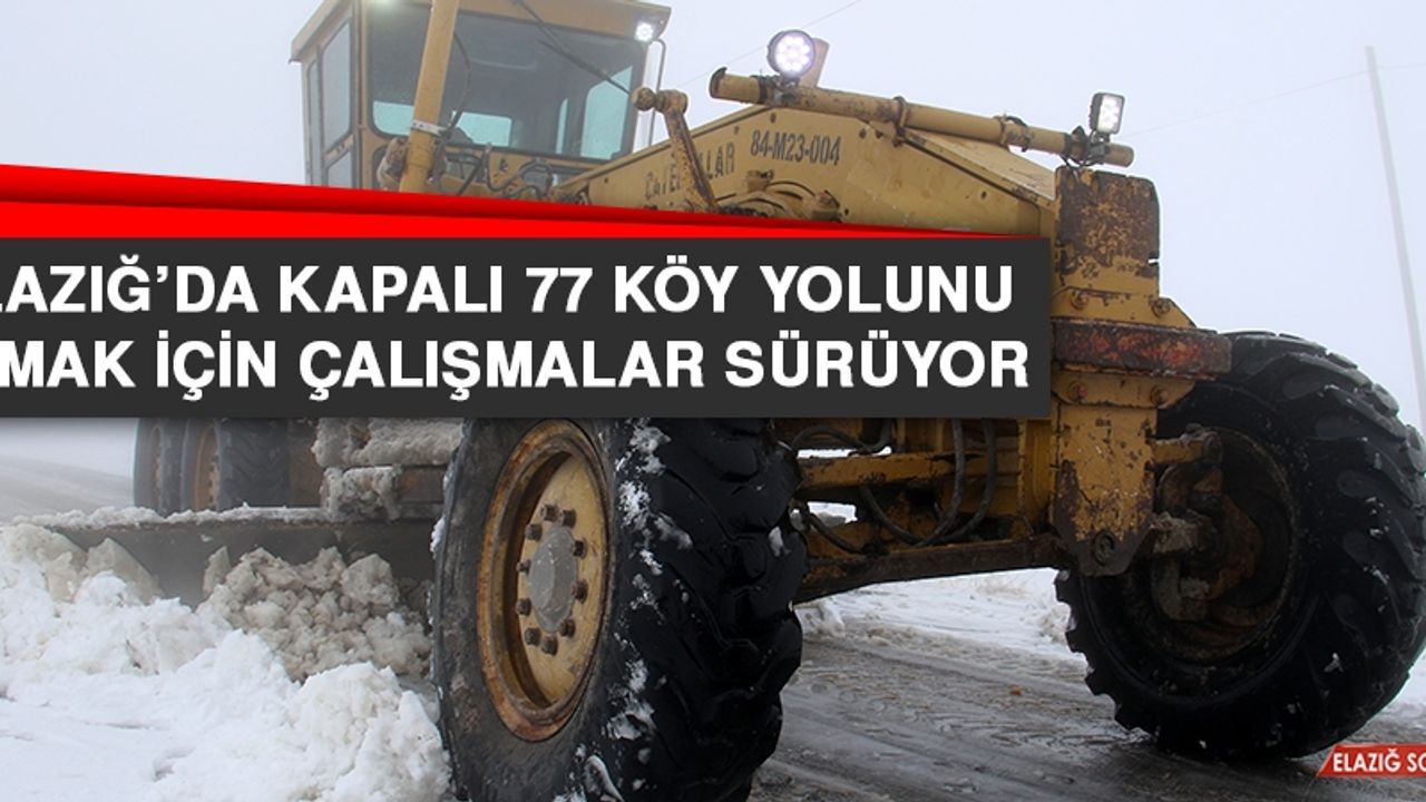 Elazığ’da Kapalı 77 Köy Yolunu Açmak İçin Çalışmalar Sürüyor