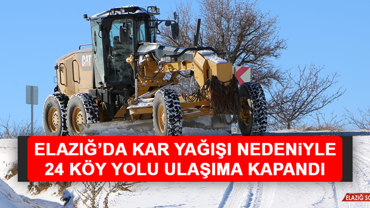 Elazığ’da Kar Yağışı Nedeniyle 24 Köy Yolu Ulaşıma Kapandı