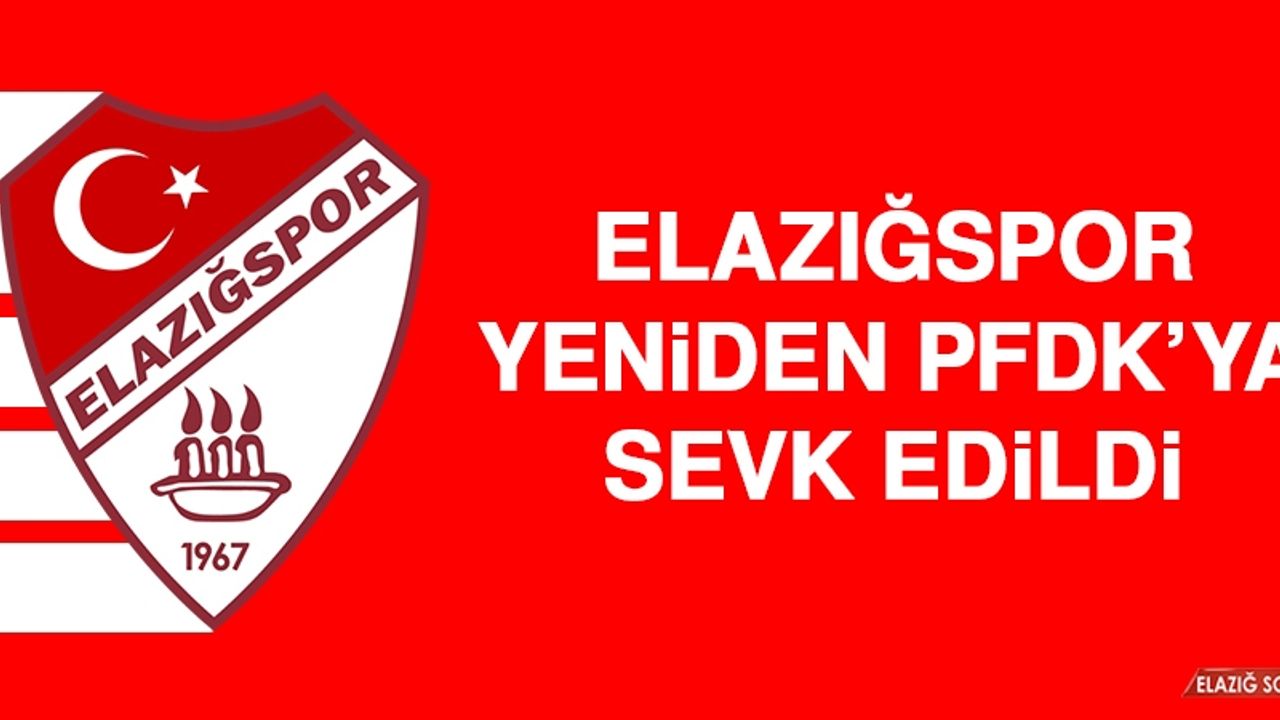 Elazığspor, Yeniden PFDK’ya Sevk Edildi