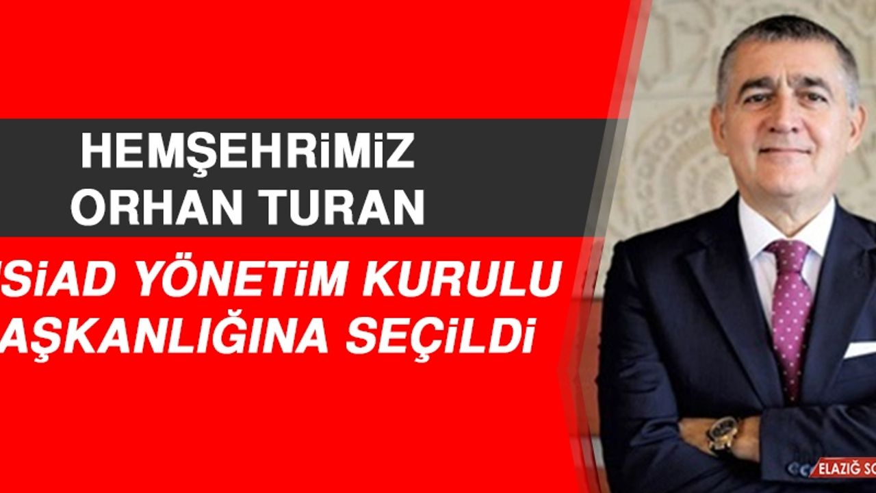 Hemşehrimiz Orhan Turan TÜSİAD Yönetim Kurulu Başkanlığına Seçildi