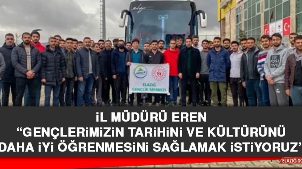 İl Müdürü Eren: Gençlerimizin Tarihini ve Kültürünü Daha İyi Öğrenmesini Sağlamak İstiyoruz