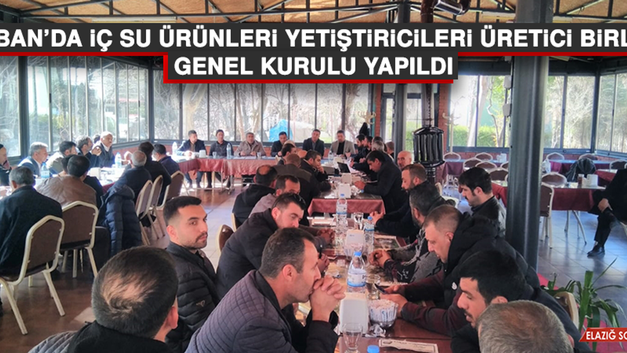 Keban'da İç Su Ürünleri Yetiştiricileri Üretici Birliği Genel Kurulu Yapıldı