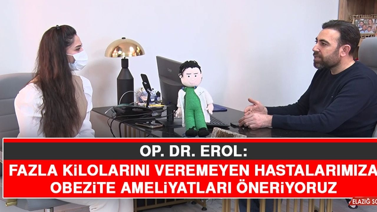 Op. Dr. Erol: Fazla Kilolarını Veremeyen Hastalarımıza Obezite Ameliyatları Öneriyoruz