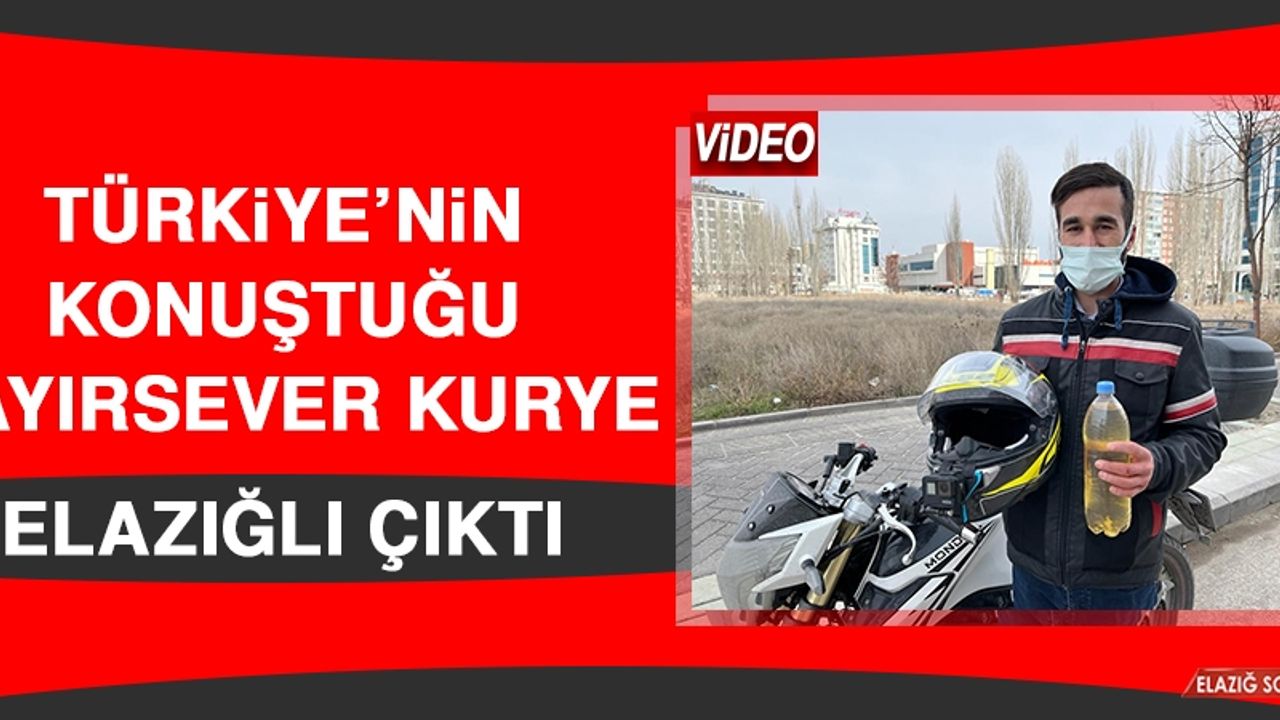 Türkiye’nin Konuştuğu Hayırsever Kurye Elazığlı Çıktı