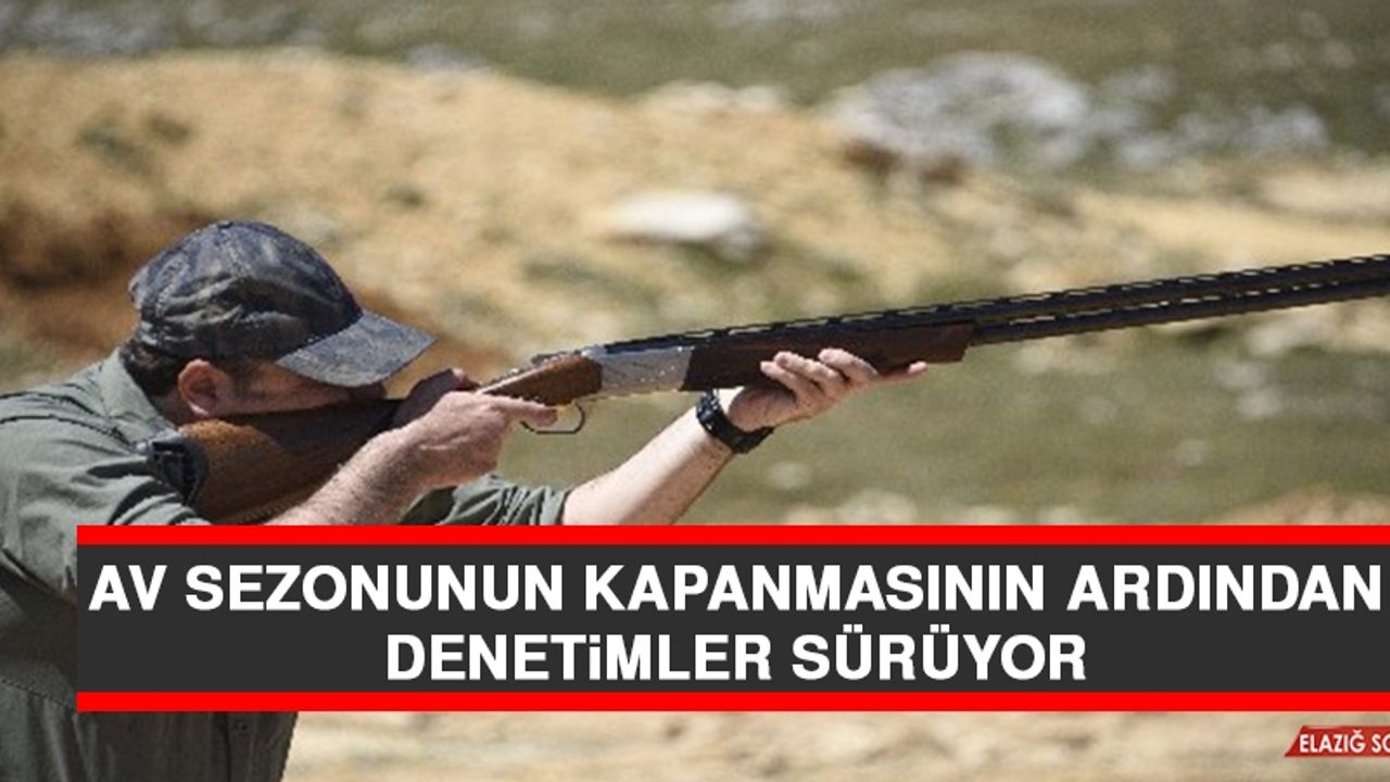 Av Sezonunun Kapanmasının Ardından Denetimler Sürüyor  