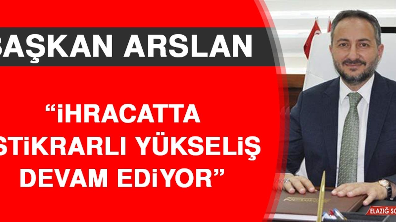 Başkan Arslan: İhracatta İstikrarlı Yükseliş Devam Ediyor