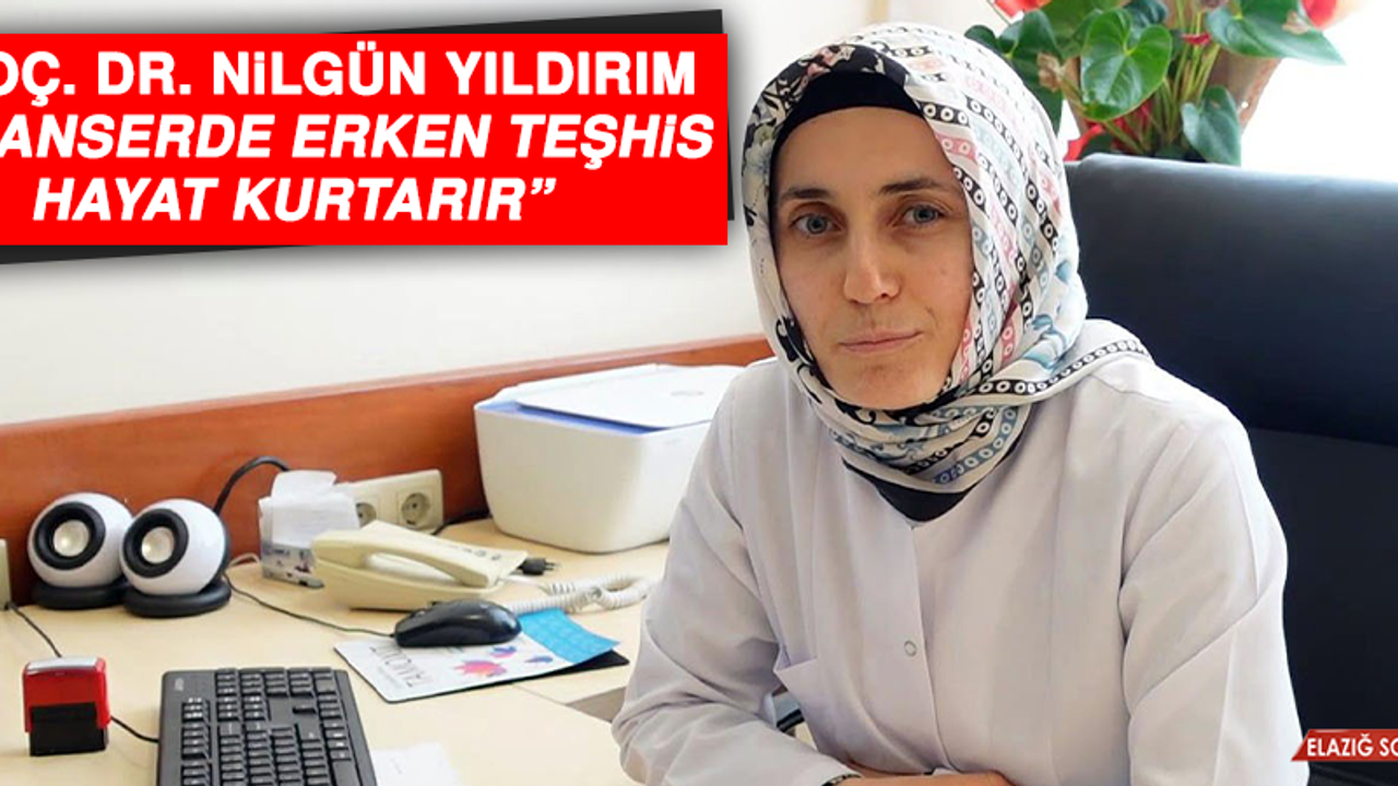 Doç. Dr. Nilgün Yıldırım, “Kanserde Erken Teşhis Hayat Kurtarır”  