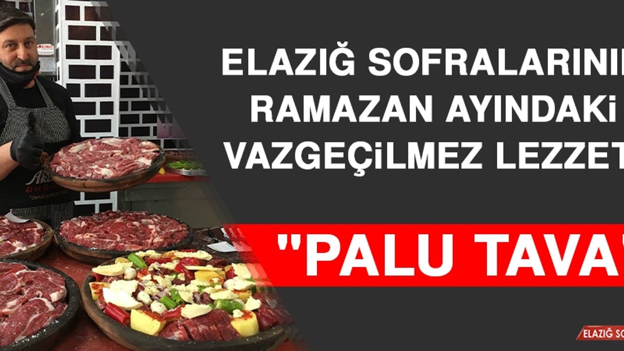Elazığ Sofralarının Ramazan Ayındaki Vazgeçilmez Lezzeti "Palu Tava"