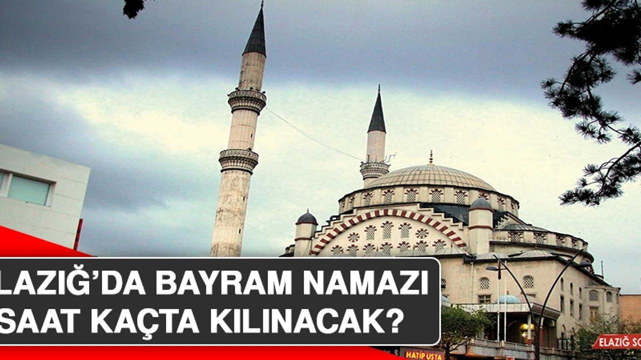 Elazığ’da Bayram Namazı Saat Kaçta Kılınacak?
