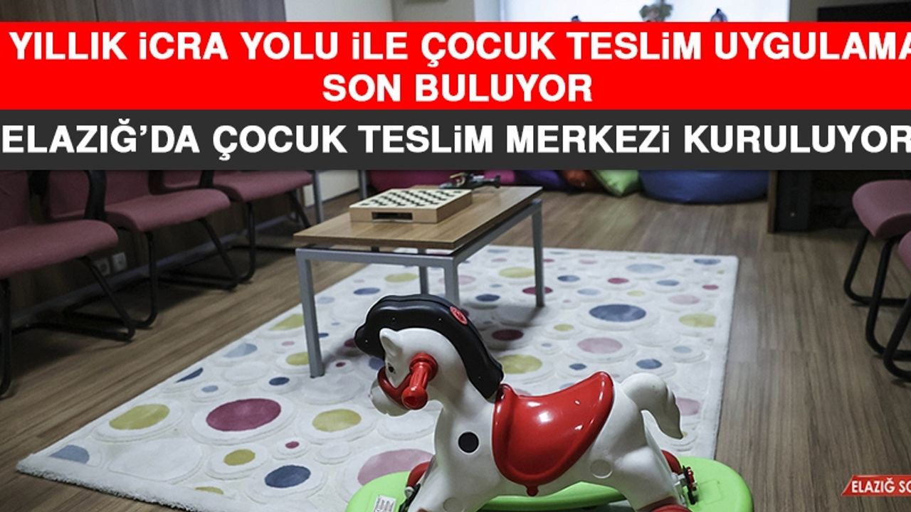 Elazığ’da Çocuk Teslim Merkezi Kuruluyor