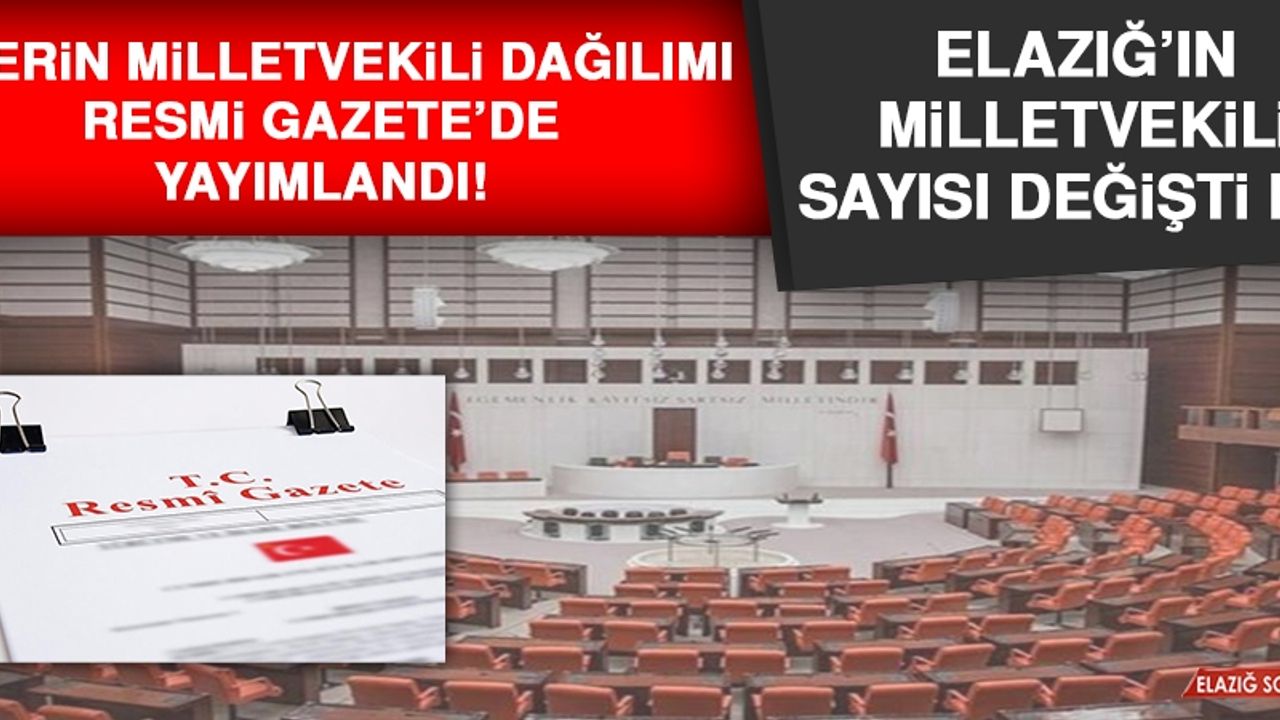 İllerin Milletvekili Dağılımı Resmi Gazete’de Yayımlandı! Elazığ’ın Milletvekili Sayısı Değişti Mİ?
