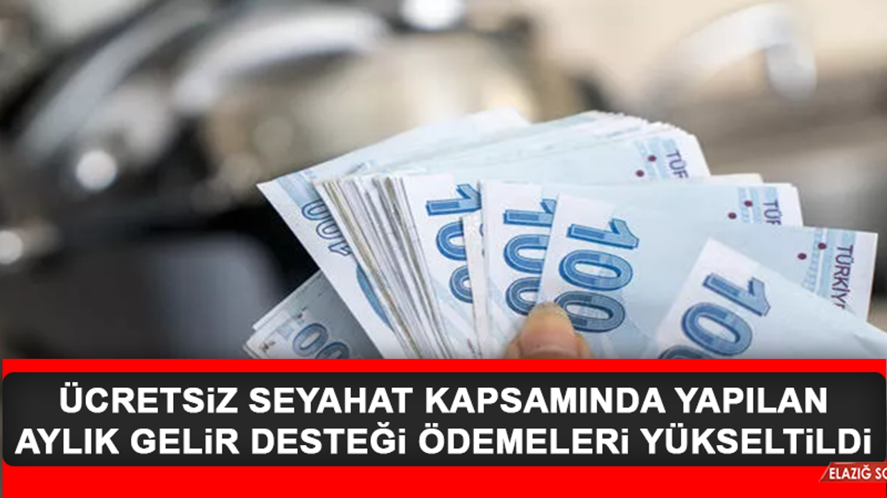 Ücretsiz Seyahat Kapsamında Yapılan Aylık Gelir Desteği Ödemeleri Yükseltildi