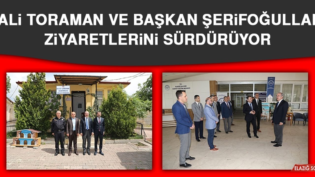 Vali Toraman ve Başkan Şerifoğulları Ziyaretlerini Sürdürüyor