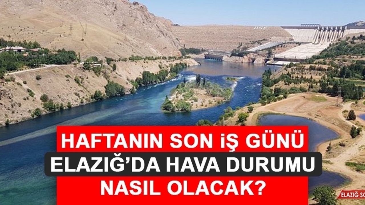 13 Mayıs’ta Elazığ’da Hava Durumu Nasıl Olacak?