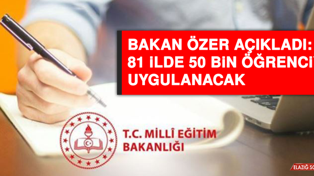 Bakan Özer açıkladı: 81 ilde 50 bin öğrenciye uygulanacak