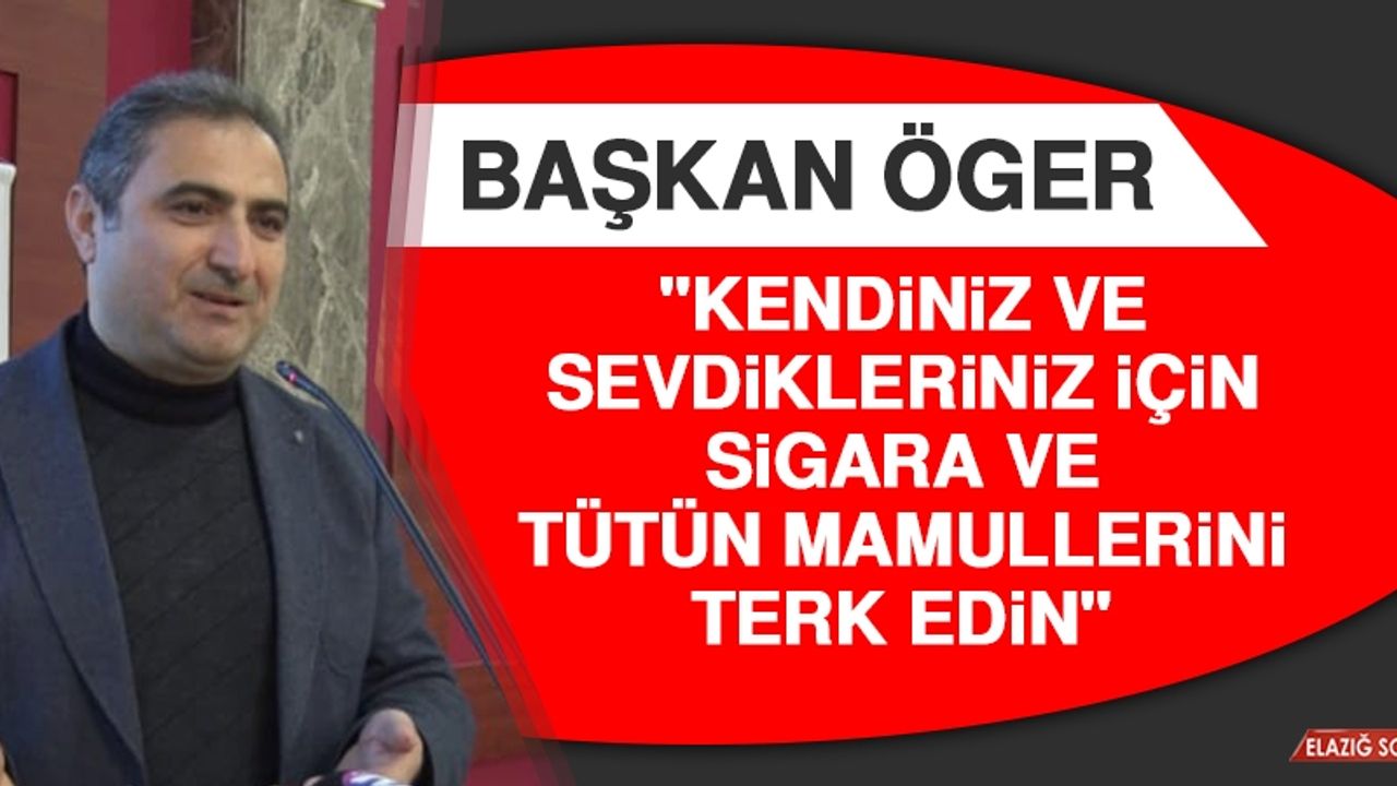 Başkan Öger: Kendiniz ve Sevdikleriniz İçin Sigara ve Tütün Mamullerini Terk Edin