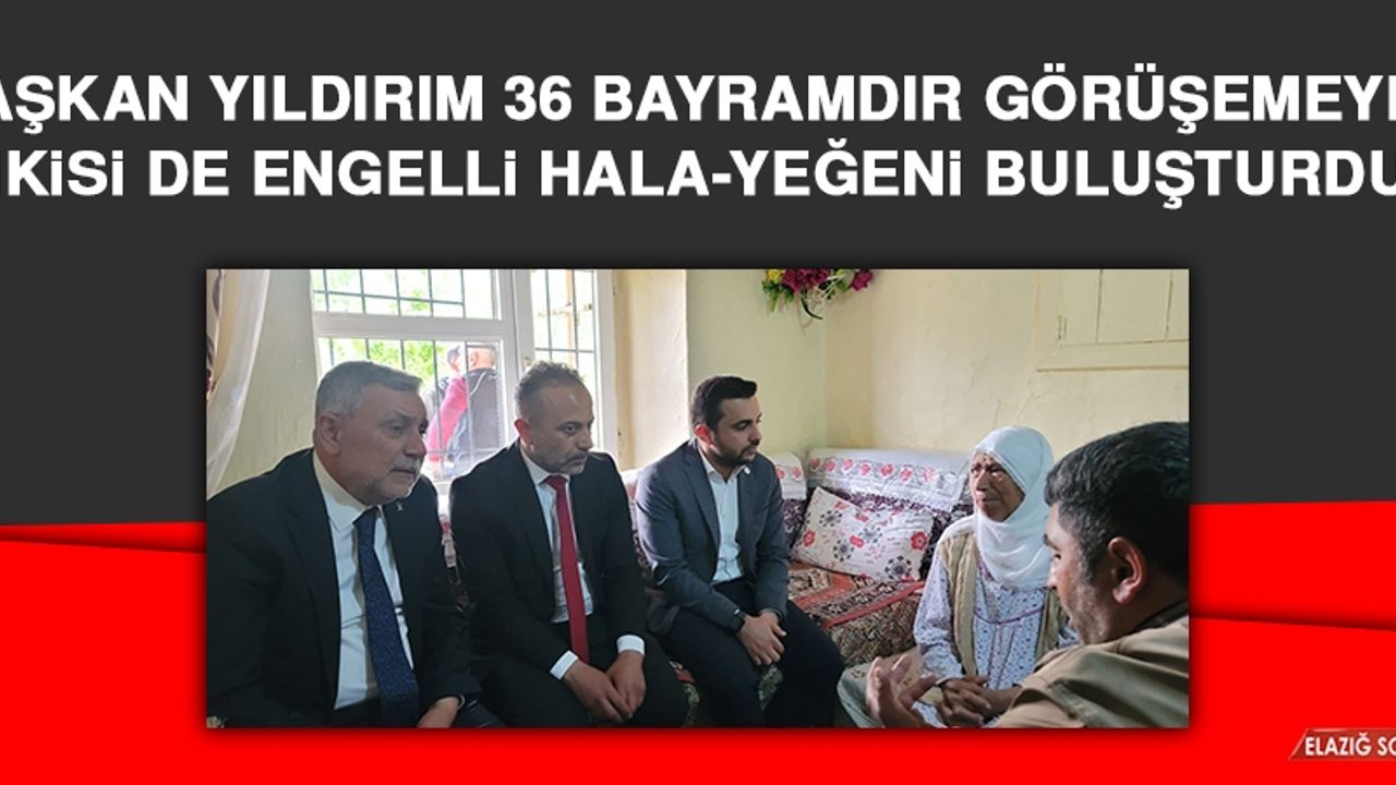 Başkan Yıldırım 36 Bayramdır Görüşemeyen İkisi De Engelli Hala-Yeğeni Buluşturdu