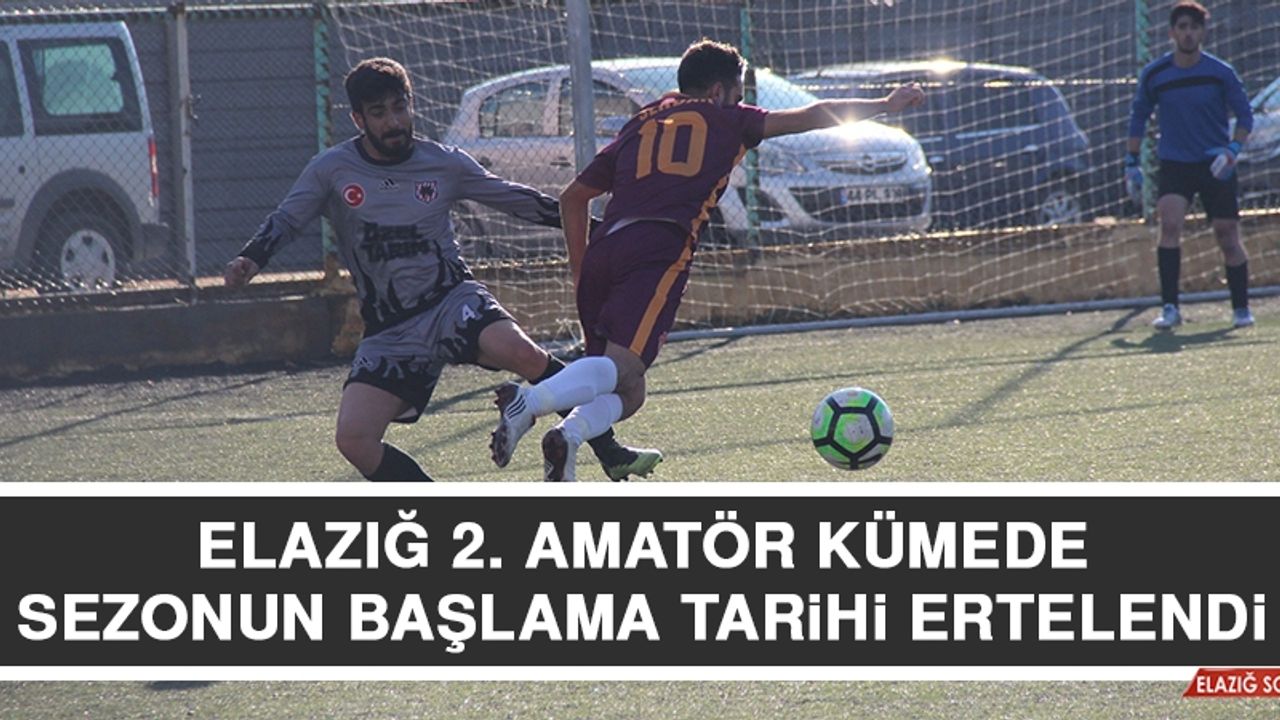 Elazığ 2. Amatör Kümede Sezonun Başlama Tarihi Ertelendi