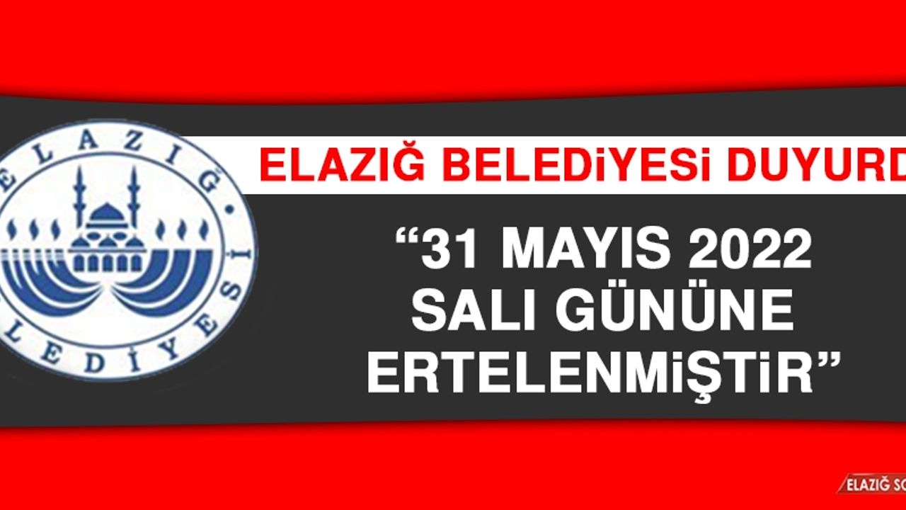 Elazığ Belediyesi: 31 Mayıs 2022 Salı Gününe Ertelenmiştir