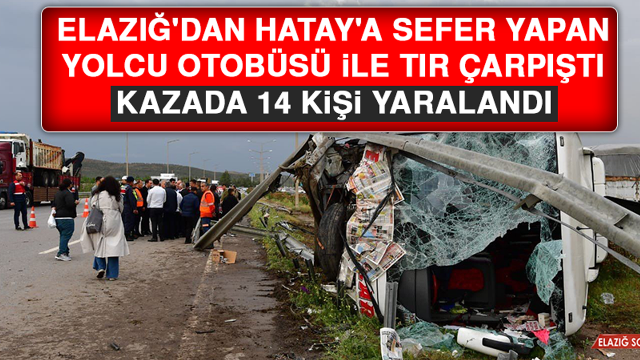 Elazığ'dan Hatay'a Sefer Yapan Yolcu Otobüsü İle Tır Çarpıştı
