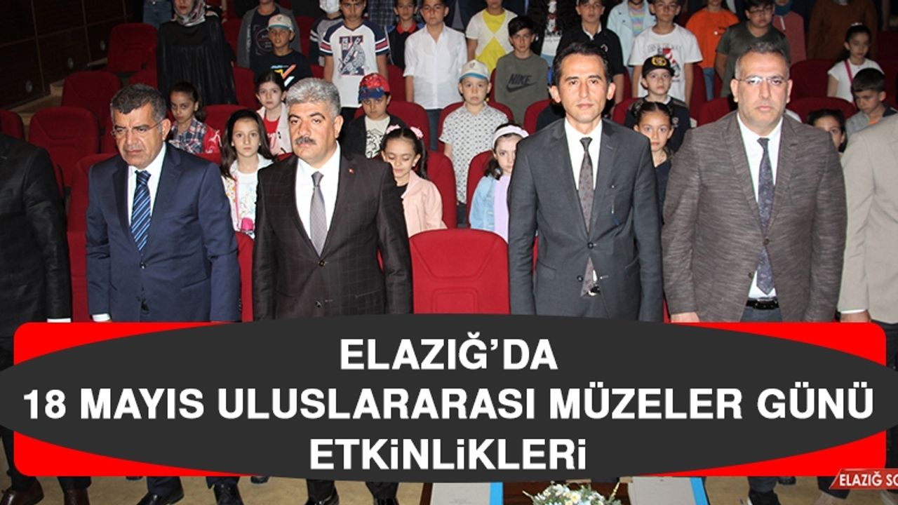 Elazığ’da 18 Mayıs Uluslararası Müzeler Günü Etkinlikleri