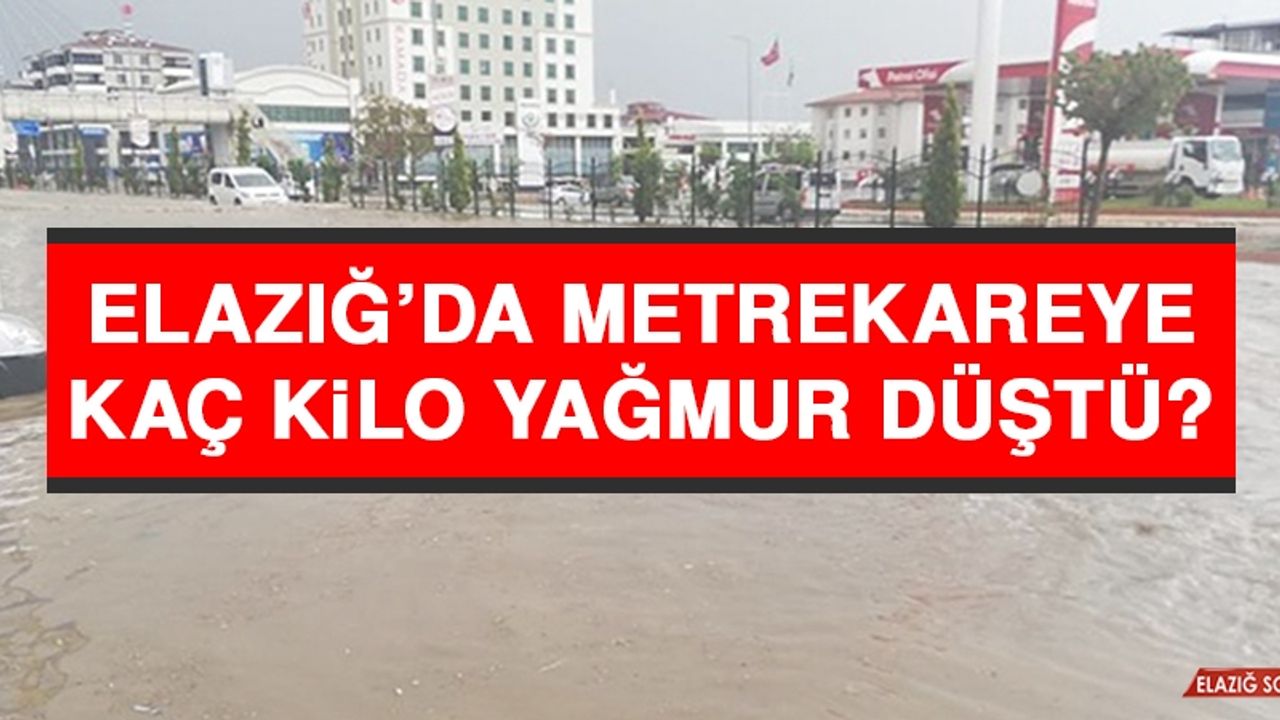 Elazığ’da Metrekareye Kaç Kilo Yağmur Düştü?