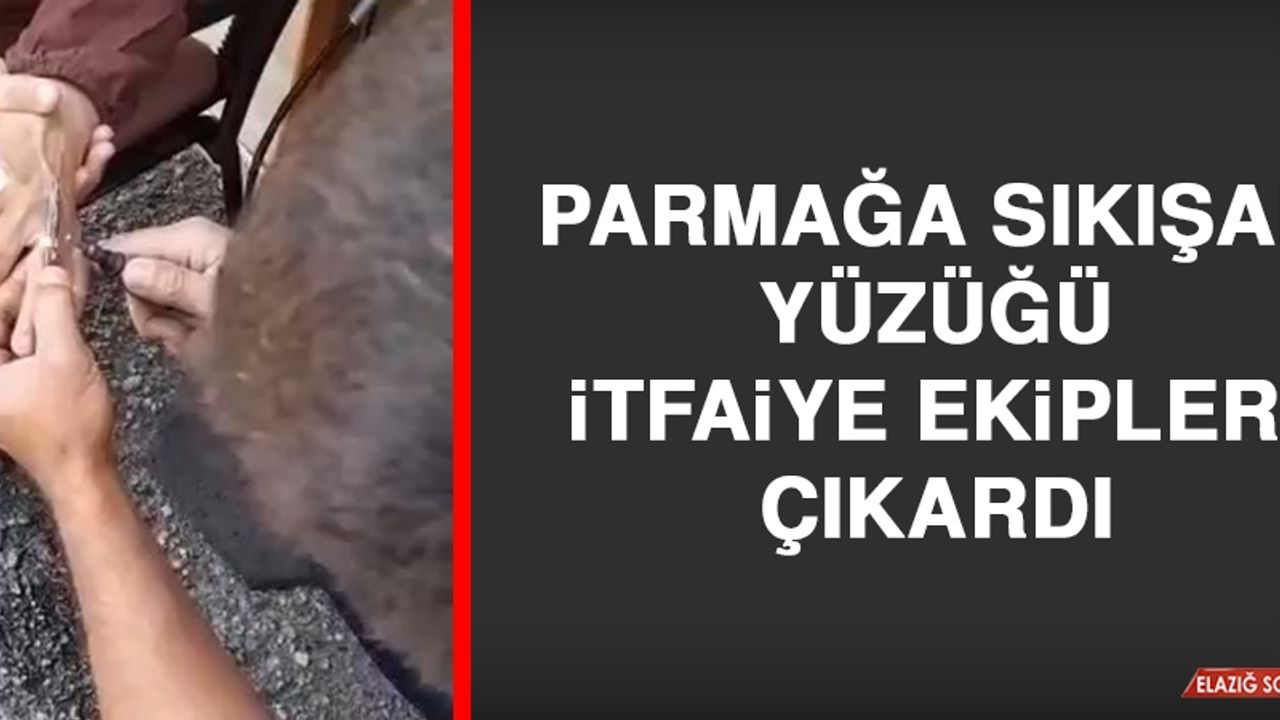Elazığ’da Parmağa Sıkışan Yüzüğü İtfaiye Ekipleri Çıkardı