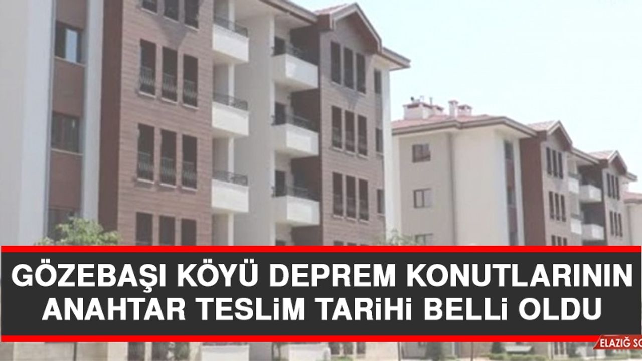 Gözebaşı Köyü Deprem Konutlarının Anahtar Teslim Tarihi Belli Oldu