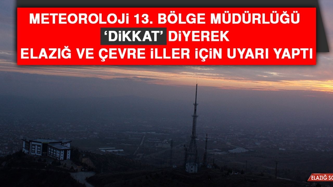 Meteoroloji ‘Dikkat’ Diyerek Elazığ ve Çevre İller İçin Uyarı Yaptı