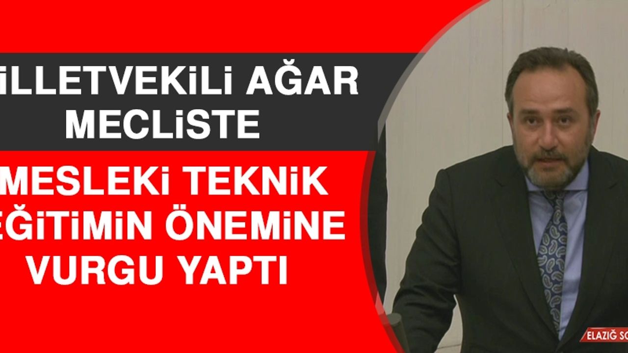 Milletvekili Ağar Mecliste Mesleki Teknik Eğitimin Önemine Vurgu Yaptı