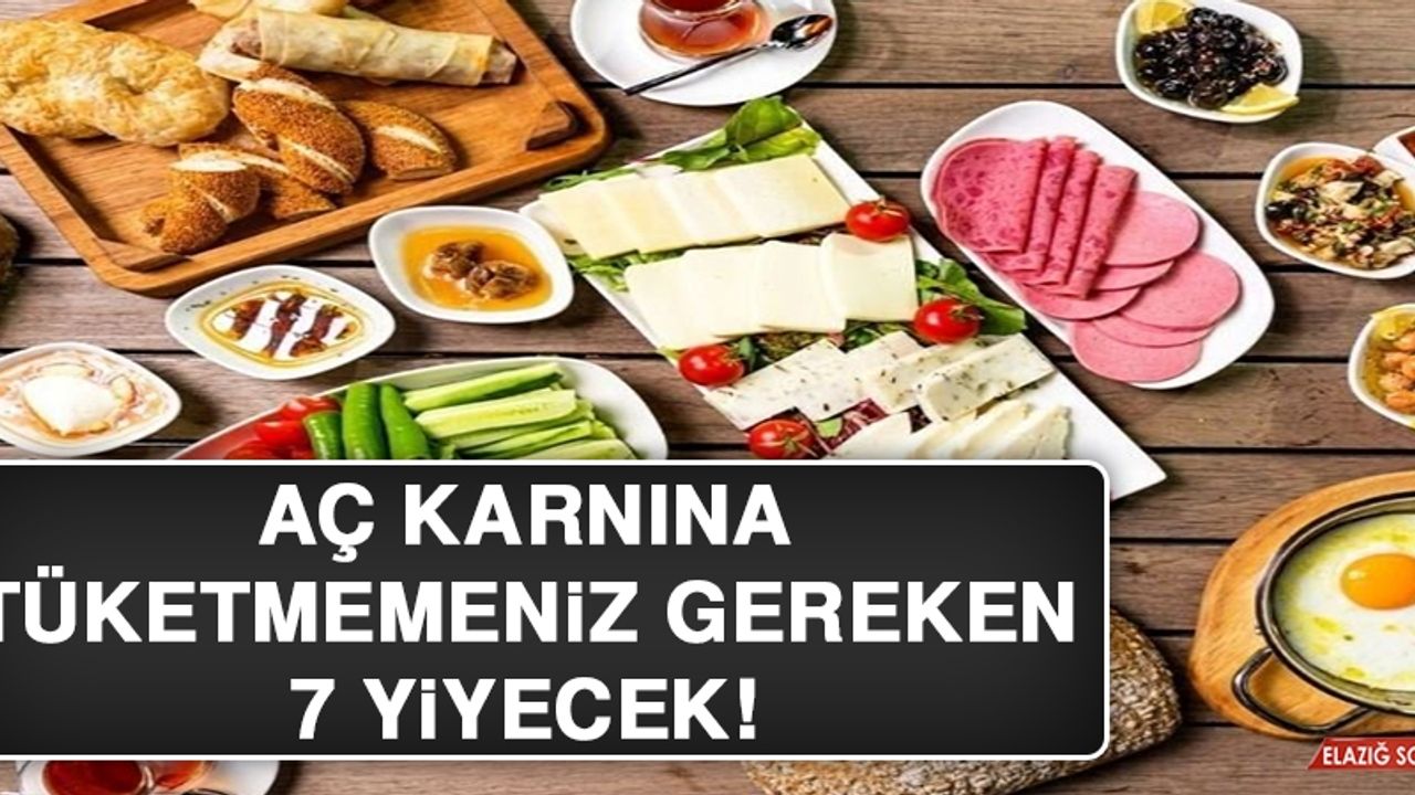 Aç Karnına Tüketmemeniz Gereken 7 Yiyecek!