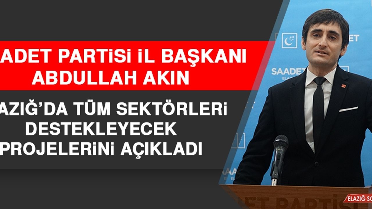 Başkan Akın, Elazığ’da Tüm Sektörleri Destekleyecek Projelerini Açıkladı