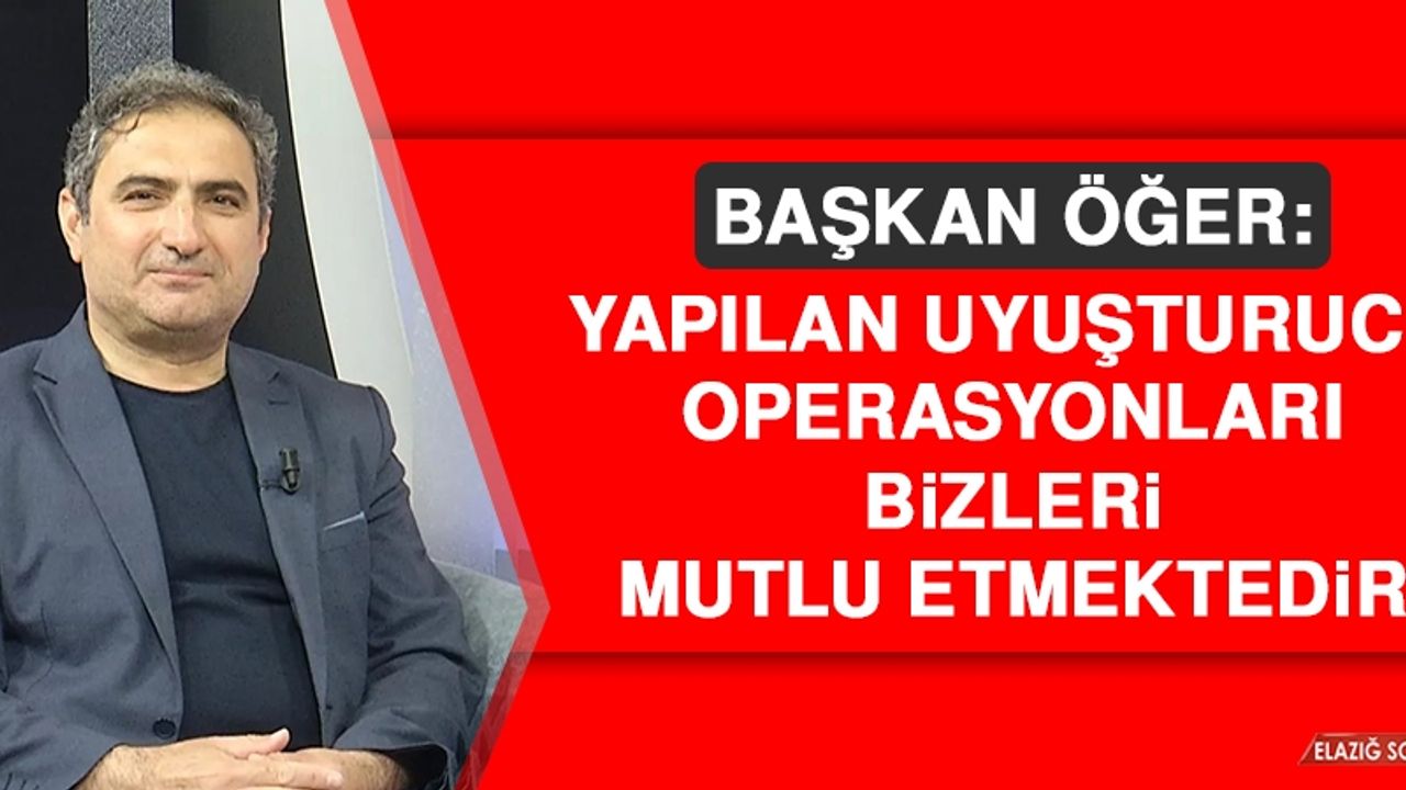Başkan Öğer: Yapılan Uyuşturucu Operasyonları Bizleri Mutlu Etmektedir