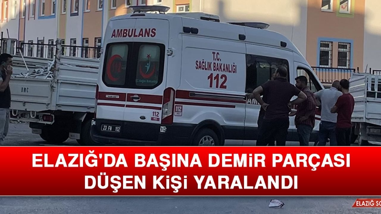 Elazığ'da Başına Demir Parçası Düşen Kişi Yaralandı
