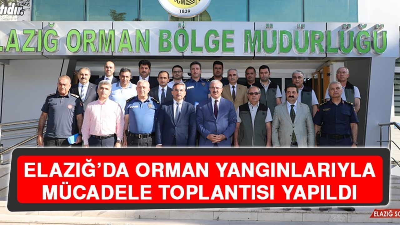 Elazığ’da Orman Yangınlarıyla Mücadele Toplantısı Yapıldı