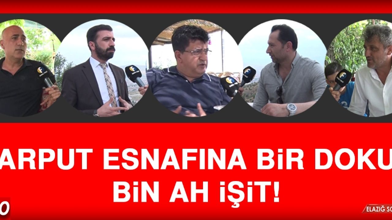 Harput Esnafına Bir Dokun Bin Ah İşit!