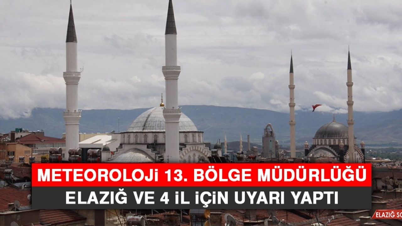 Meteoroloji 13. Bölge Müdürlüğü Elazığ ve 4 İl İçin Uyarı Yaptı