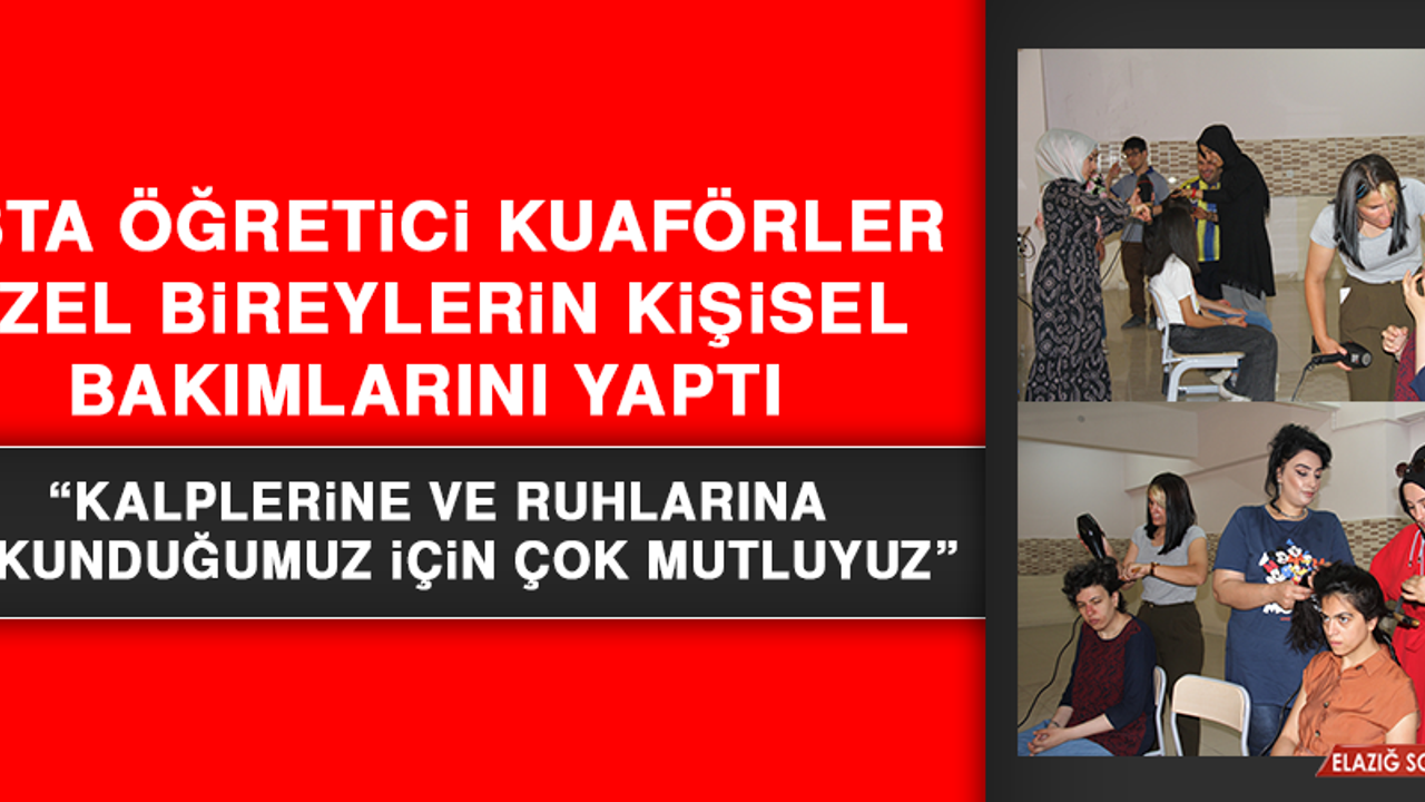 Usta Öğretici Kuaförler, Özel Bireylerin Kişisel Bakımlarını Yaptı
