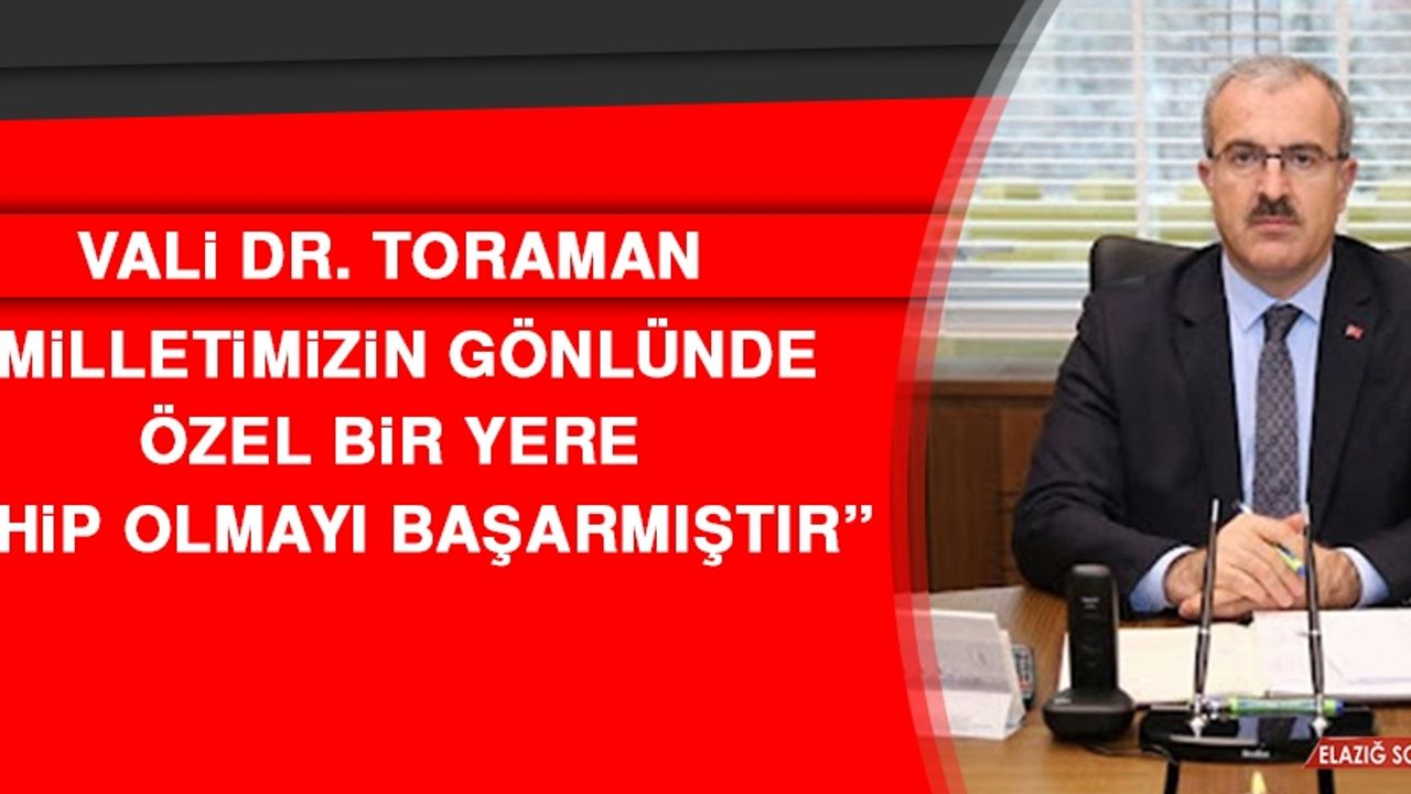 Vali Dr. Toraman: Milletimizin Gönlünde Özel Bir Yere Sahip Olmayı Başarmıştır