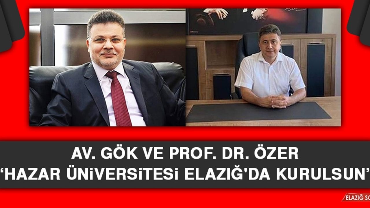Av. Gök ve Prof. Dr. Özer: Hazar Üniversitesi Elazığ'da Kurulsun
