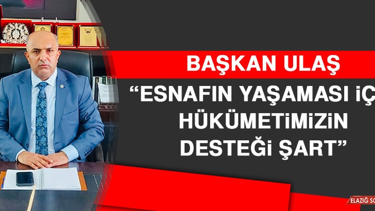 Başkan Ulaş: Esnafın Yaşaması İçin Hükümetimizin Desteği Şart