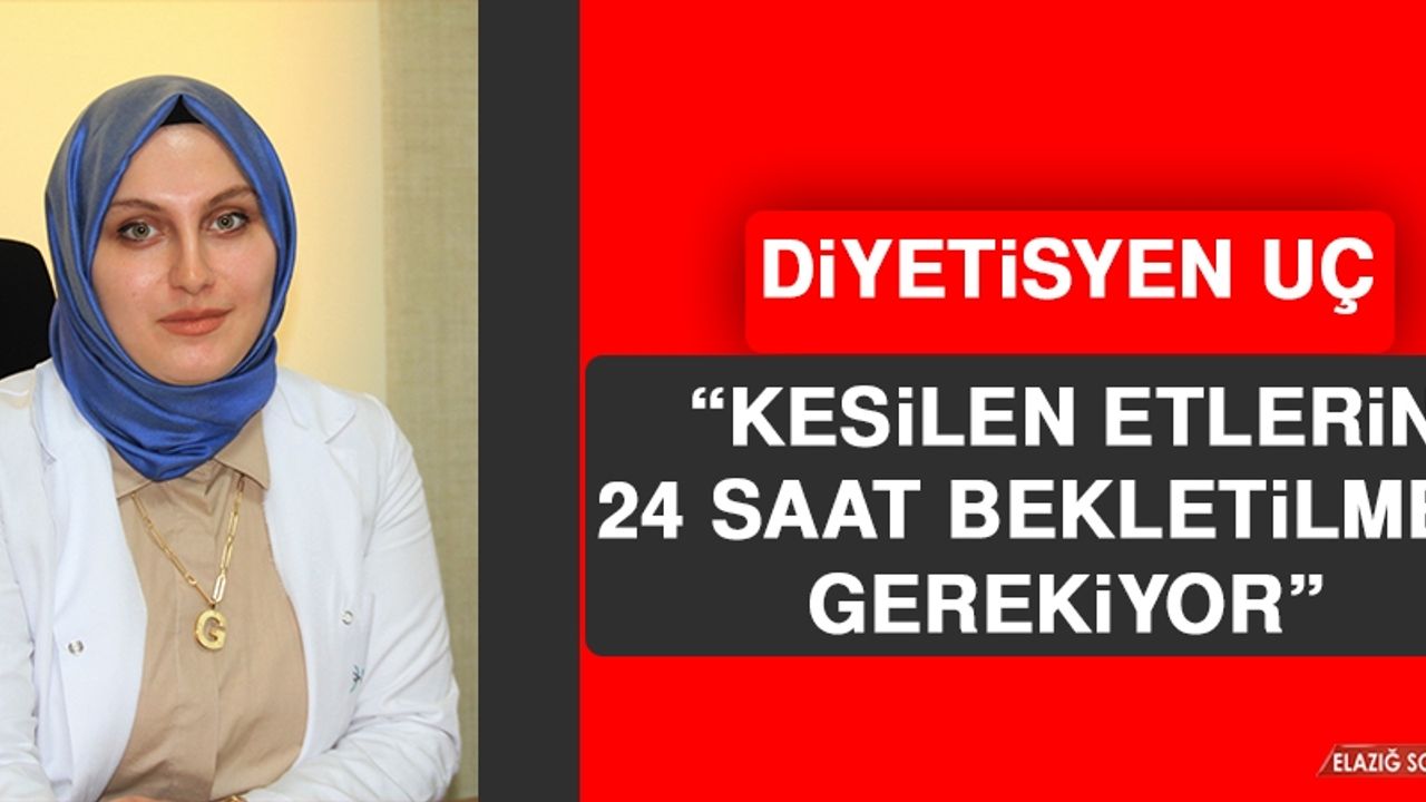 Diyetisyen Uç: Kesilen Etlerin 24 Saat Bekletilmesi Gerekiyor