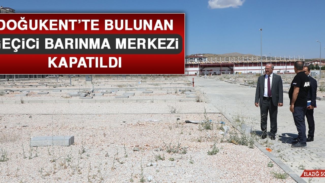 Doğukent’te Bulunan Geçici Barınma Merkezi Kapatıldı