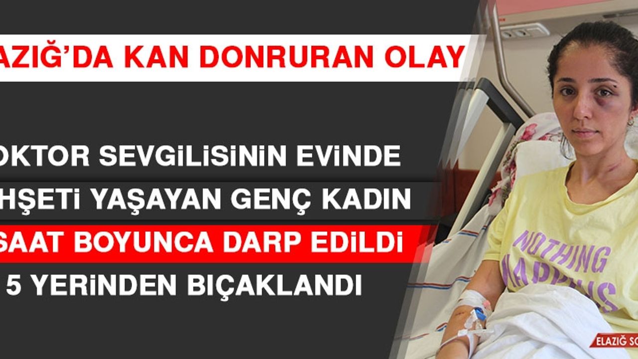 Doktor Sevgilisinin Evinde Dehşeti Yaşayan Genç Kadın 2 Saat Boyunca Darp Edildi 5 Yerinden Bıçaklandı