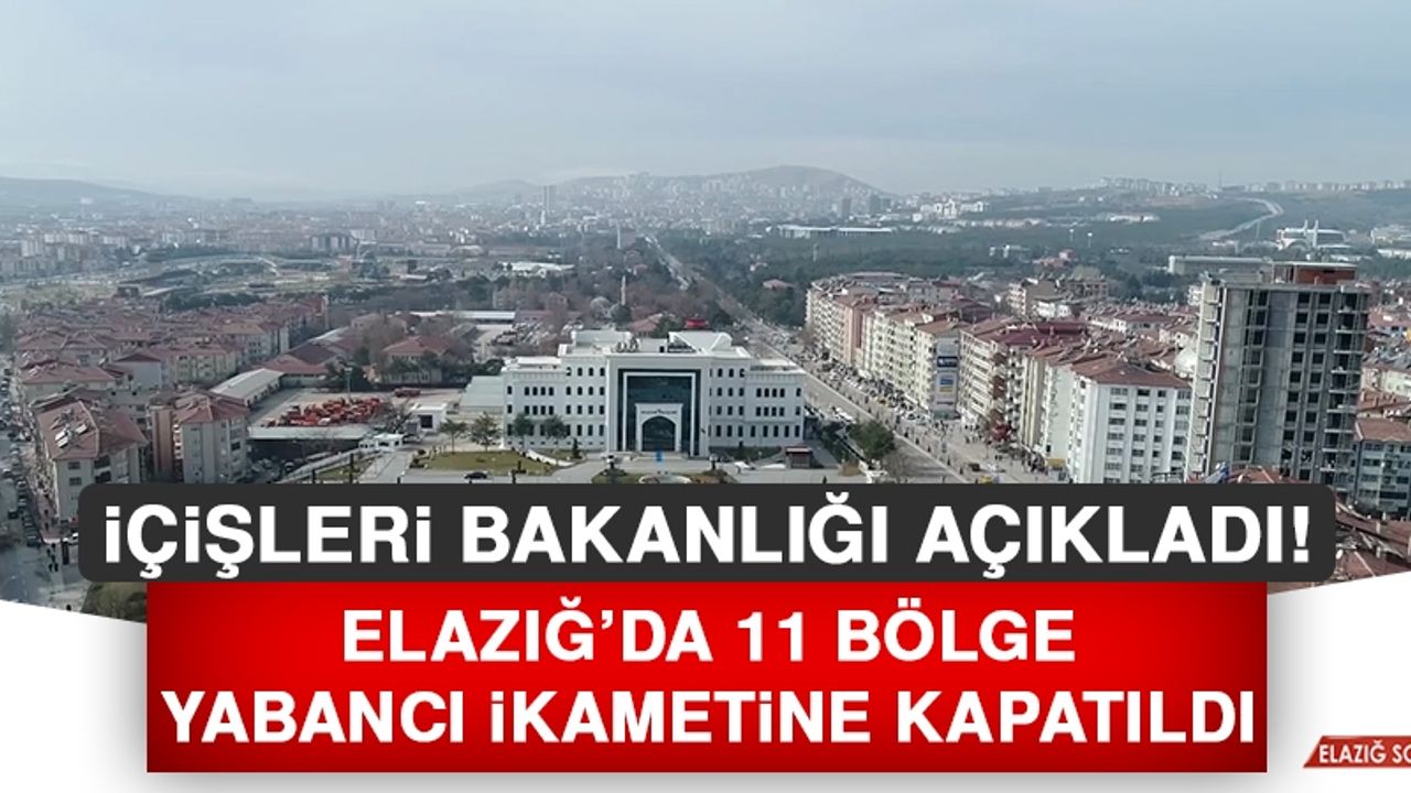 Elazığ’da 11 Bölge Yabancı İkametine Kapatıldı