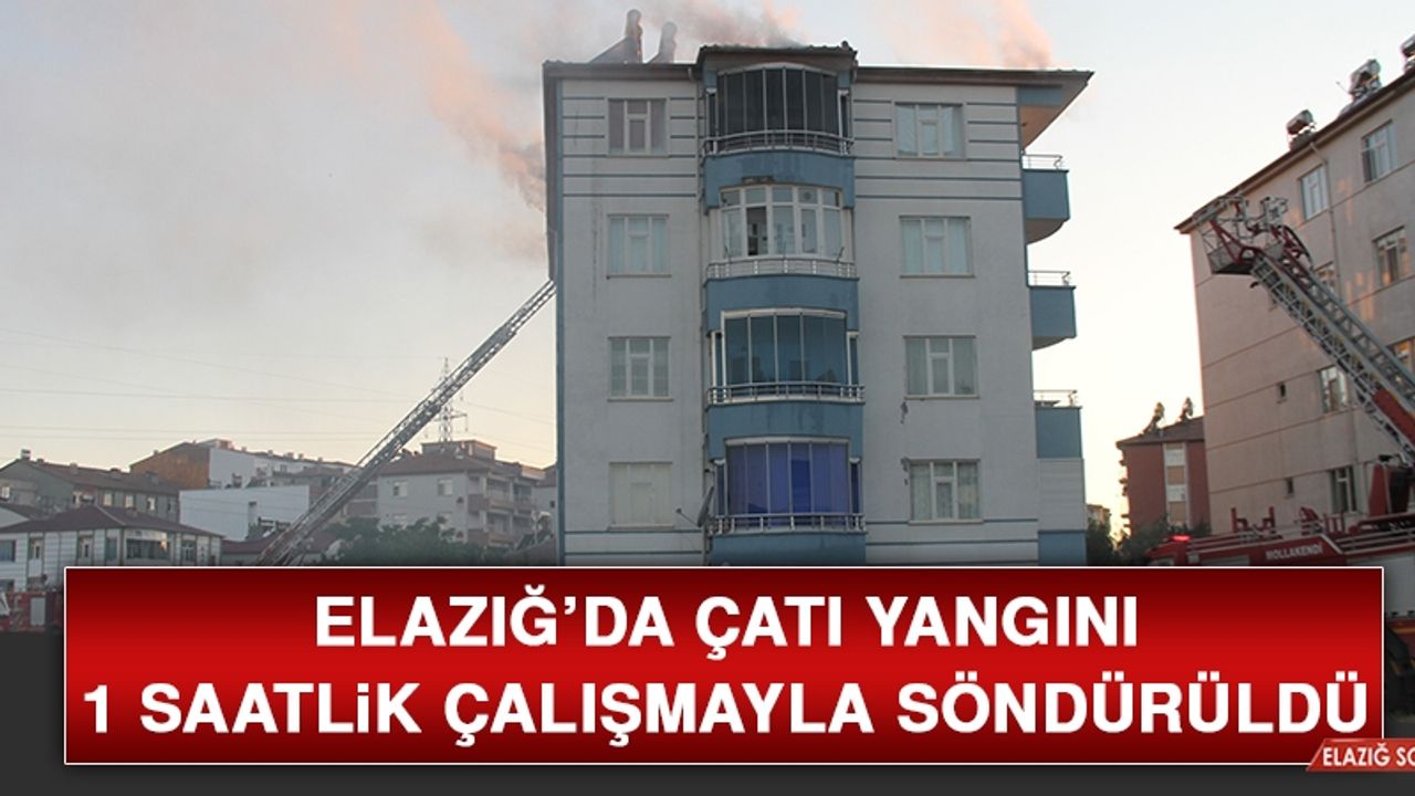 Elazığ’da Çatı Yangını 1 Saatlik Çalışmayla Söndürüldü