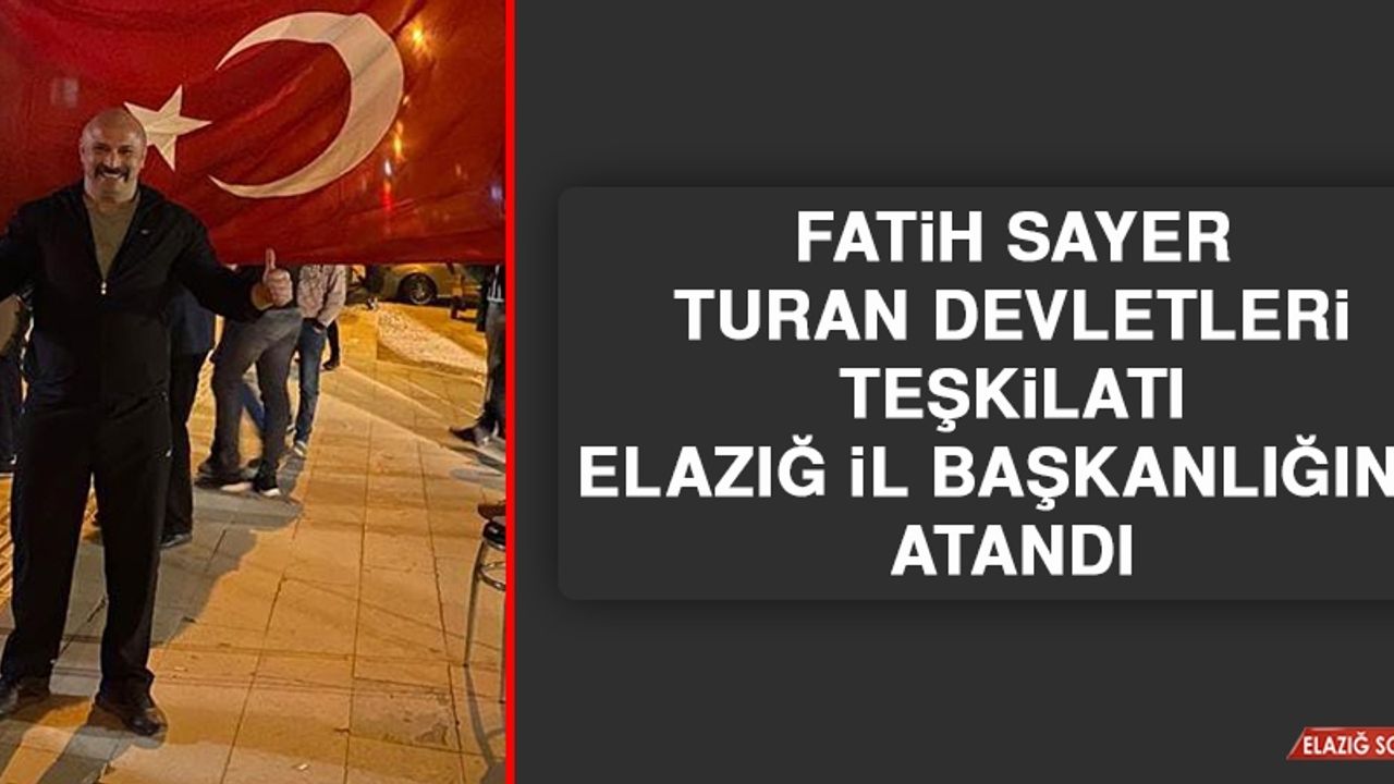 Fatih Sayer, Turan Devletleri Teşkilatı Elazığ İl Başkanlığına Atandı